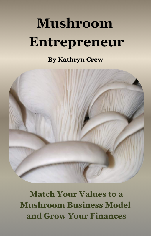 Mushroom Entrepreneur: Match Your Values to a Mushroom Business Model and Grow Your Finances